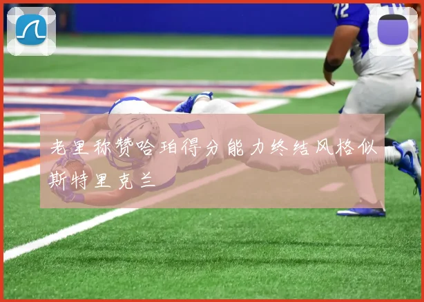 老里称赞哈珀得分能力终结风格似斯特里克兰