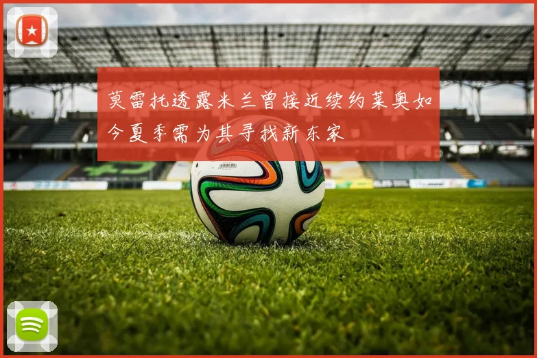 莫雷托透露米兰曾接近续约莱奥如今夏季需为其寻找新东家